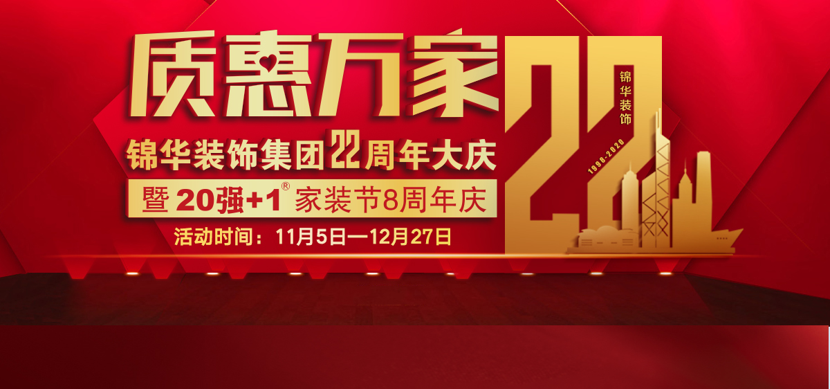 質(zhì)惠萬家——錦華裝飾集團(tuán)22周年大慶-暨20強(qiáng)+1家裝節(jié)8周年慶